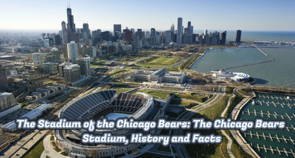 The Stadium of the Chicago Bears The Chicago Bears Stadium, History